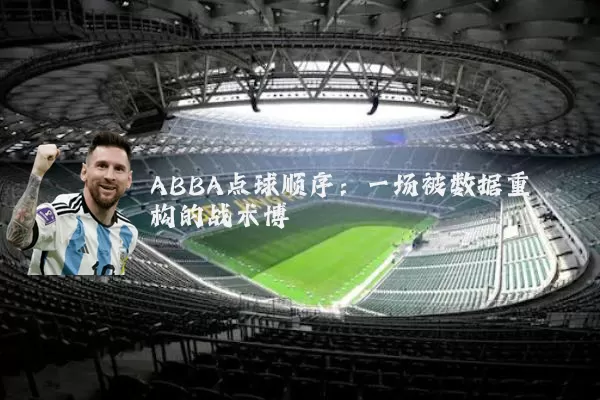ABBA点球顺序:一场被数据重构的战术博弈