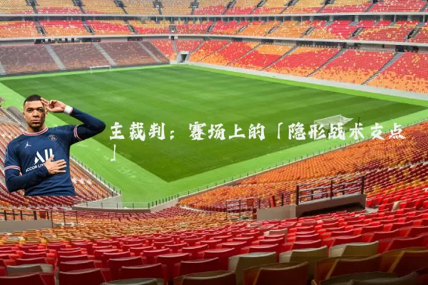 主裁判：赛场上的「隐形战术支点」