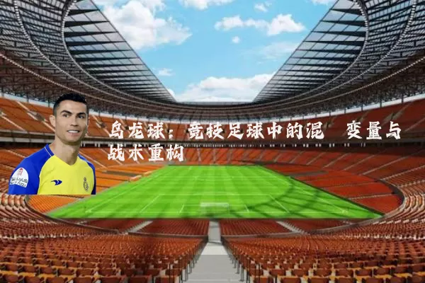 乌龙球:竞技足球中的混沌变量与战术重构